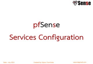 sopont@gmail.comCreated by Sopon TumchotaDate : July 2015
pfSense
Services Configuration
 