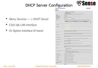 sopont@gmail.comCreated by Sopon TumchotaDate : July 2015
DHCP Server Configuration
• Menu Services --- > DHCP Server
• Click tab LAN Interface
• Or Option Interface (if have)
 