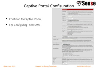 sopont@gmail.comCreated by Sopon TumchotaDate : July 2015
Captive Portal Configuration
• Continue to Captive Portal
• For Configuring and SAVE
 