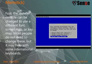 sopont@gmail.comCreated by Sopon TumchotaDate : April 2015
Memstick)
First, the installer
console can be
changed to use a
different font,
screen map, or key
map. Most people
do not need to
change these, but
it may help with
some international
keyboards.
 