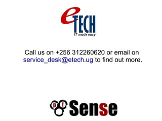 Call us on +256 312260620 or email on
service_desk@etech.ug to find out more.
