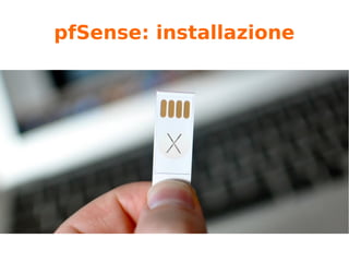 pfSense: rilasci
● Versione stabile (ora 2.3.x)
● Versione sviluppo (ora 2.4.x)
 