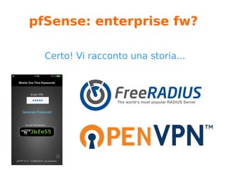 pfSense: other packages
Lista non completa
● Squid
● Freeradius
● vari agents monitoraggio (Zabbix, Nagios)
● HAProxy (tcp/http load balancer)
● Snort e Suricata (IDS)
● Unbound (dns server)
 