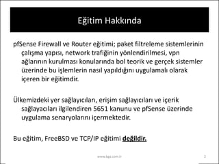 Eğitim Hakkında
pfSense Firewall ve Router eğitimi; paket filtreleme sistemlerinin
çalışma yapısı, network trafiğinin yönl...