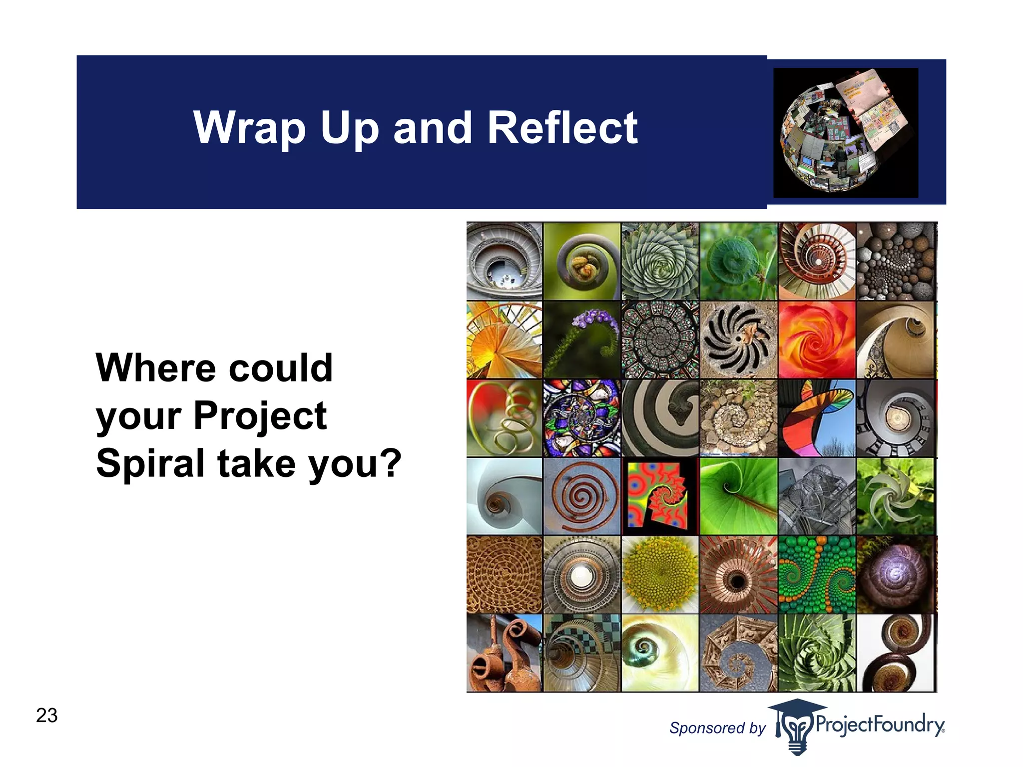Wrap Up and Reflect   Where could your Project Spiral take you?   