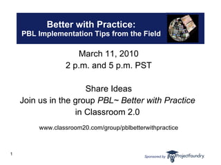 Better with Practice: PBL Implementation Tips from the Field ,[object Object],[object Object],[object Object],[object Object],[object Object],[object Object]