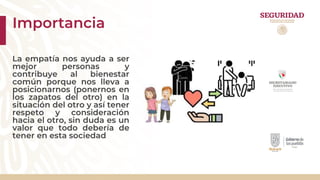 La empatía nos ayuda a ser
mejor personas y
contribuye al bienestar
común porque nos lleva a
posicionarnos (ponernos en
los zapatos del otro) en la
situación del otro y así tener
respeto y consideración
hacia el otro, sin duda es un
valor que todo debería de
tener en esta sociedad
Importancia
 