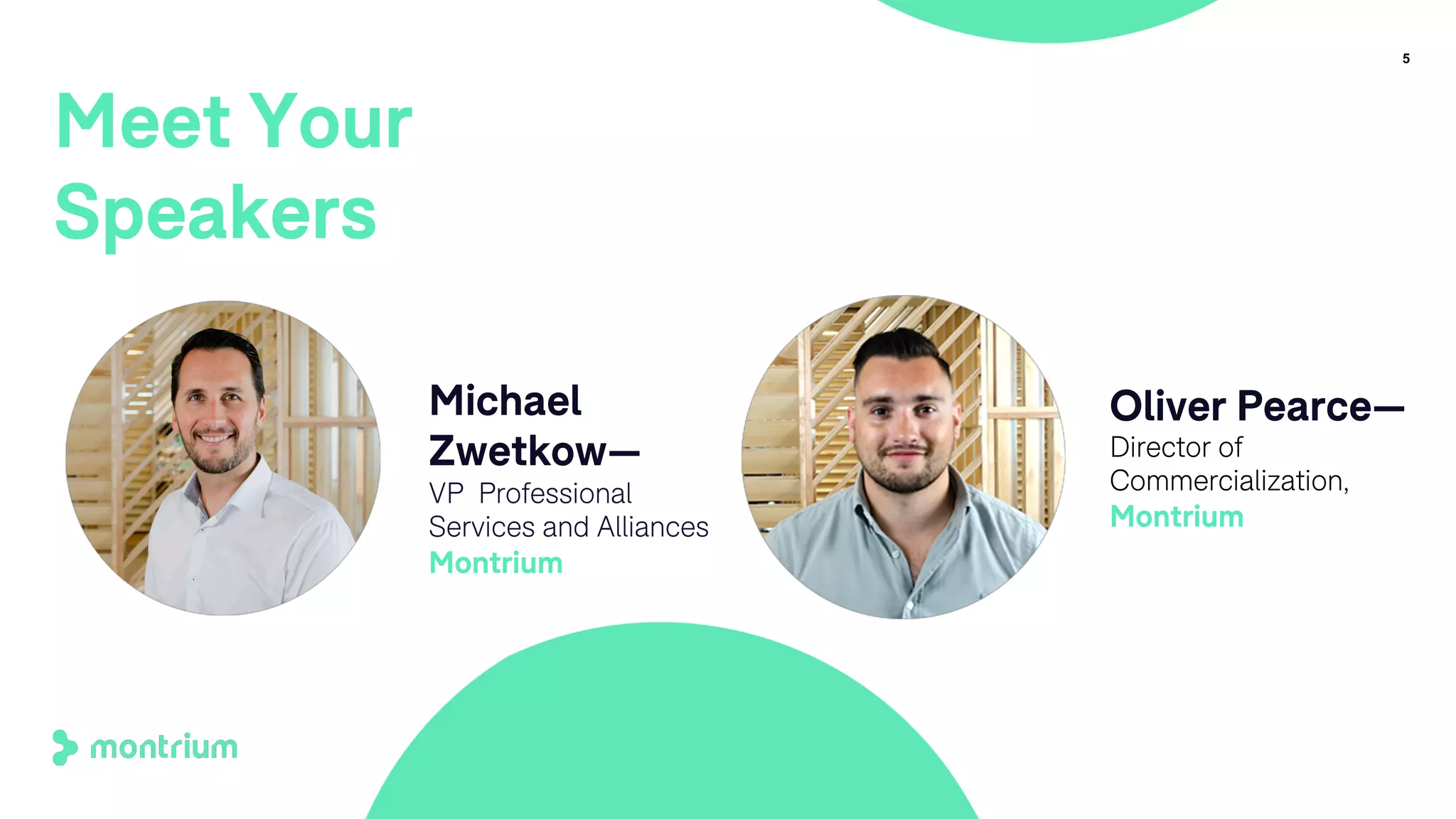 5
Meet Your
Speakers
Michael
Zwetkow—
VP Professional
Services and Alliances
Montrium
Oliver Pearce—
Director of
Commercialization,
Montrium
 