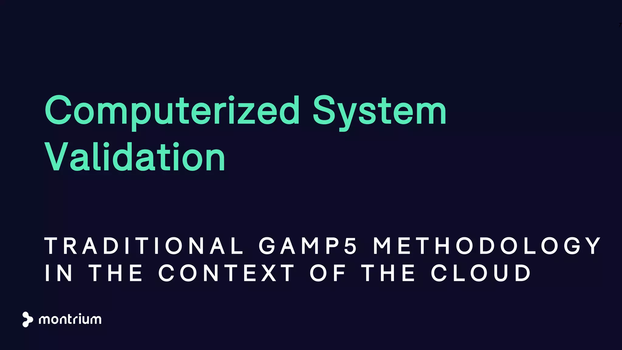 Computerized System
Validation
T R A D I T I O N A L G A M P 5 M E T H O D O L O G Y
I N T H E C O N T E X T O F T H E C L O U D
7
 