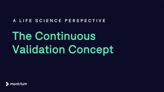 The Continuous
Validation Concept
A L I F E S C I E N C E P E R S P E C T I V E
14
 