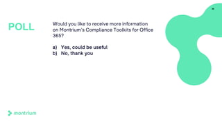Would you like to receive more information
on Montrium’s Compliance Toolkits for Office
365?
a) Yes, could be useful
b) No, thank you
36
POLL
 