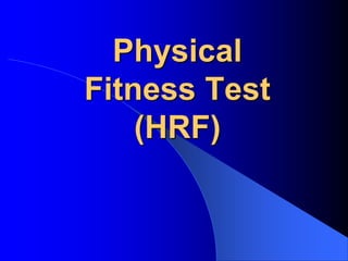 Physical
Fitness Test
(HRF)
 