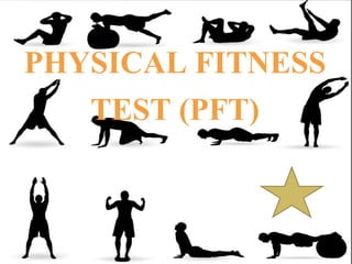 PHYSICAL FITNESS
TEST (PFT)
 