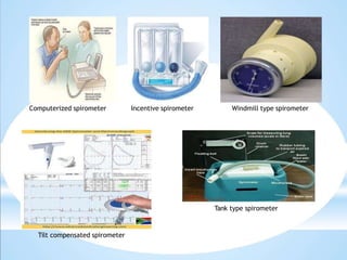 Computerized spirometer Incentive spirometer Windmill type spirometer
Tank type spirometer
Tilt compensated spirometer
 