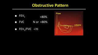 Obstructive Pattern
■ FEV1 <80%
■ FVC N or <80%
■ FEV1/FVC <70
 