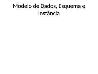 Modelo de Dados, Esquema e
Instância
 