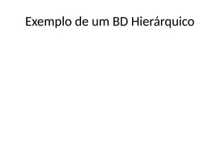 Exemplo de um BD Hierárquico
 