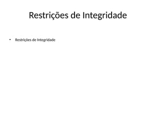 Restrições de Integridade
• Restrições de Integridade
 