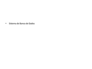 • Sistema de Banco de Dados
 