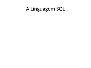 A Linguagem SQL
 