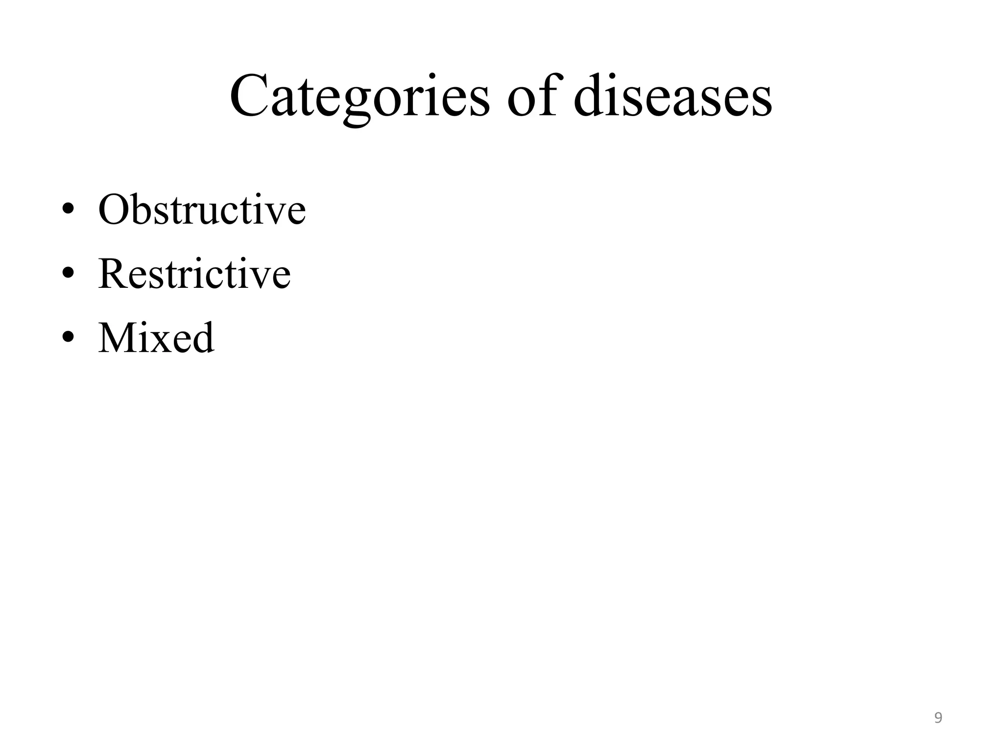 Categories of diseases
• Obstructive
• Restrictive
• Mixed
9
 
