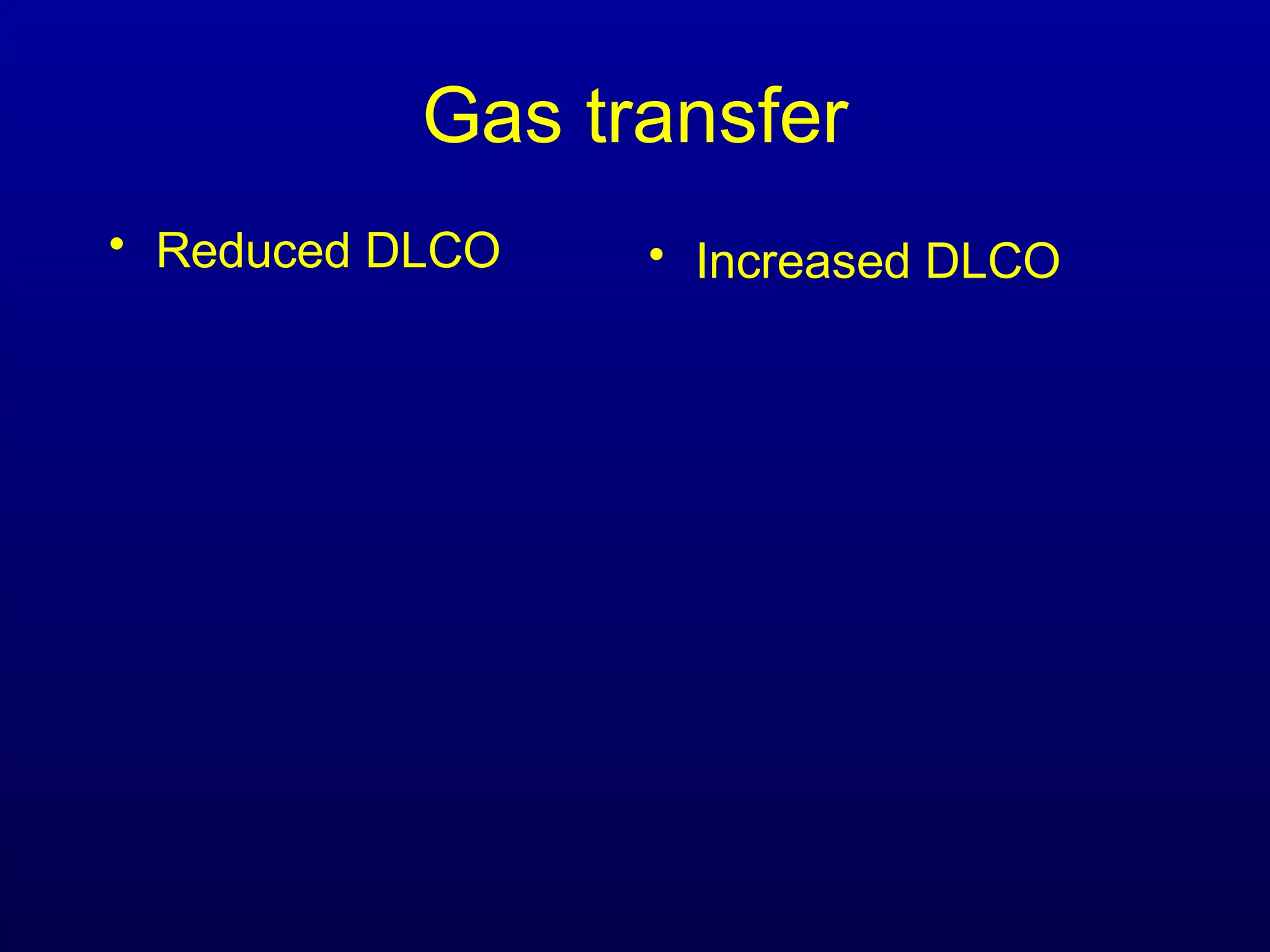 Gas transfer
• Reduced DLCO • Increased DLCO
 