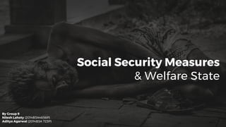 Social Security Measures
& Welfare State
By Group 9
Nilesh Lahoty (2014B3A4656P)
Aditya Agarwal (2014B3A 723P)
 