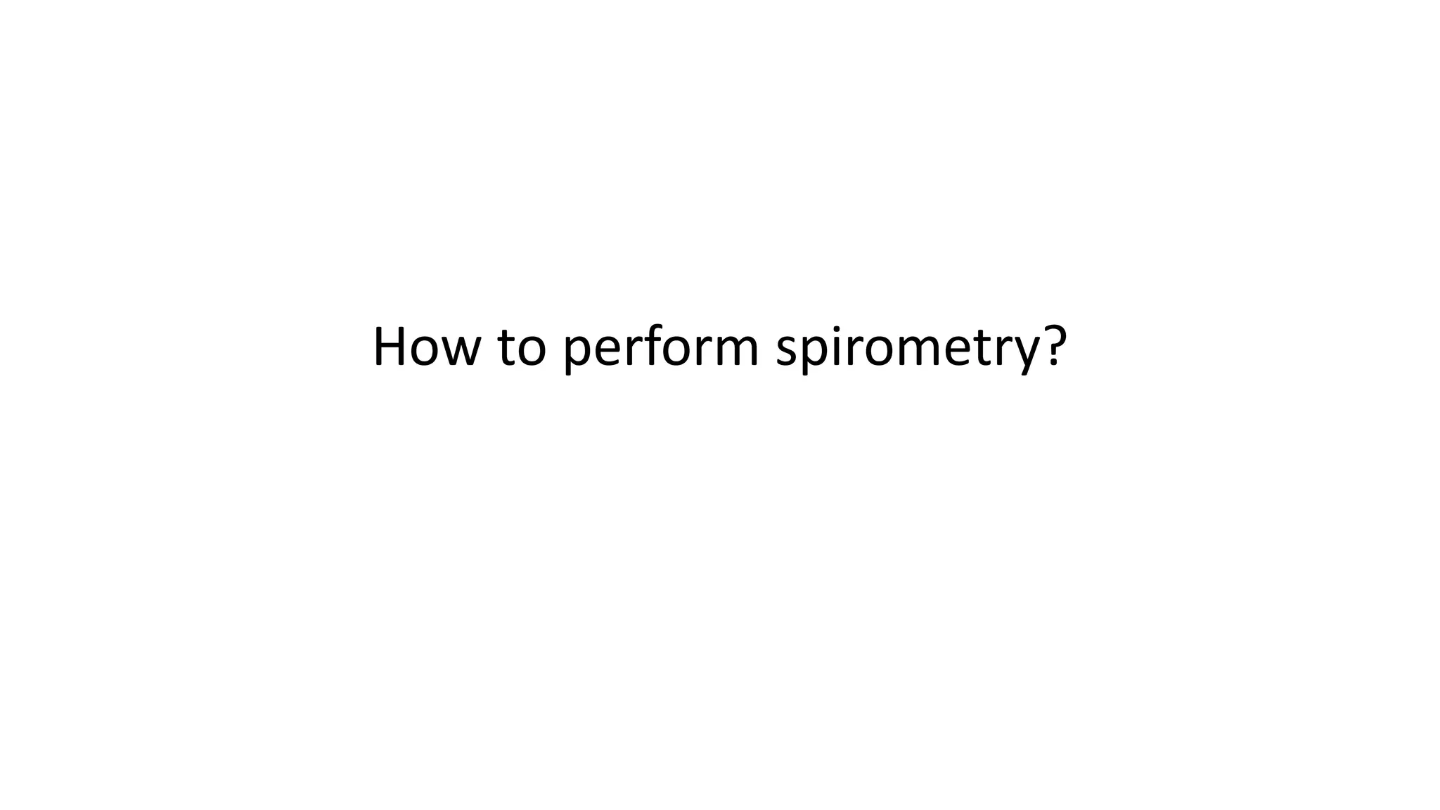 How to perform spirometry?
 