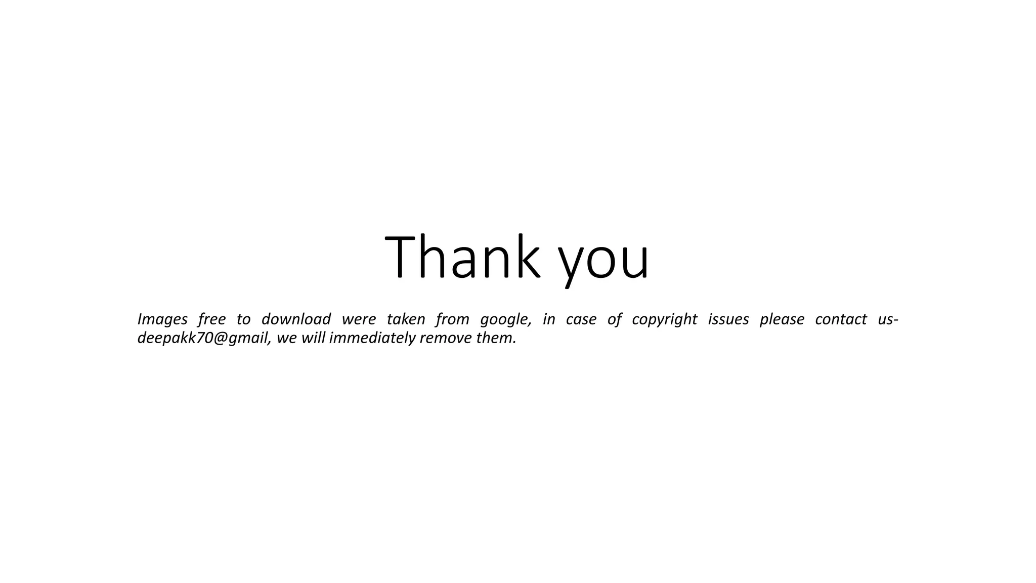 Thank you
Images free to download were taken from google, in case of copyright issues please contact us-
deepakk70@gmail, we will immediately remove them.
 