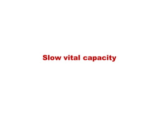 Slow vital capacity
 