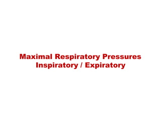 Maximal Respiratory Pressures
Inspiratory / Expiratory
 