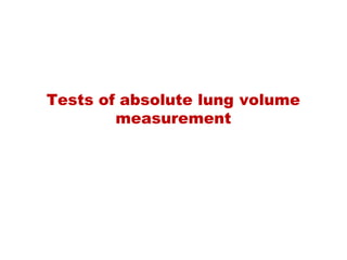 Tests of absolute lung volume
measurement
 