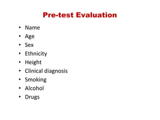 • Name
• Age
• Sex
• Ethnicity
• Height
• Clinical diagnosis
• Smoking
• Alcohol
• Drugs
Pre­test Evaluation
 