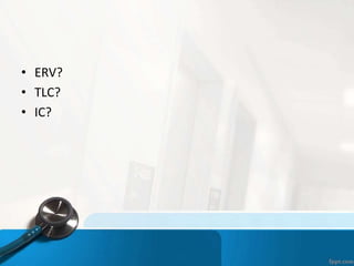 • ERV?
• TLC?
• IC?
 