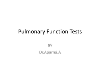Pulmonary Function Tests
BY
Dr.Aparna.A
 