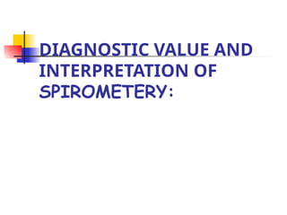 DIAGNOSTIC VALUE AND
INTERPRETATION OF
SPIROMETERY:
 