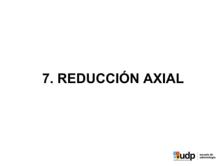 7. REDUCCIÓN AXIAL
 