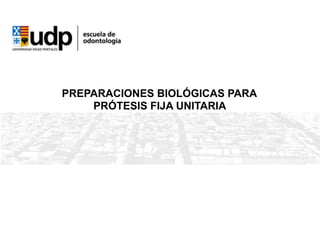 PREPARACIONES BIOLÓGICAS PARA
PRÓTESIS FIJA UNITARIA
 