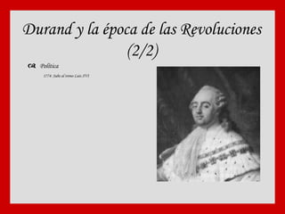 Durand y la época de las Revoluciones (2/2)    Política 1774: Sube al trono Luis XVI 