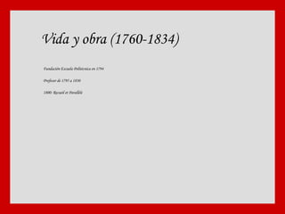 Vida y obra (1760-1834) Fundación Escuela Politécnica en 1794 Profesor de 1795 a 1830 1800: Recueil et Parallèle 