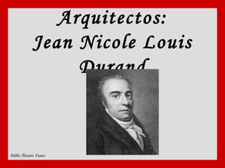 Arquitectos: Jean Nicole Louis Durand Pablo Álvarez Funes 