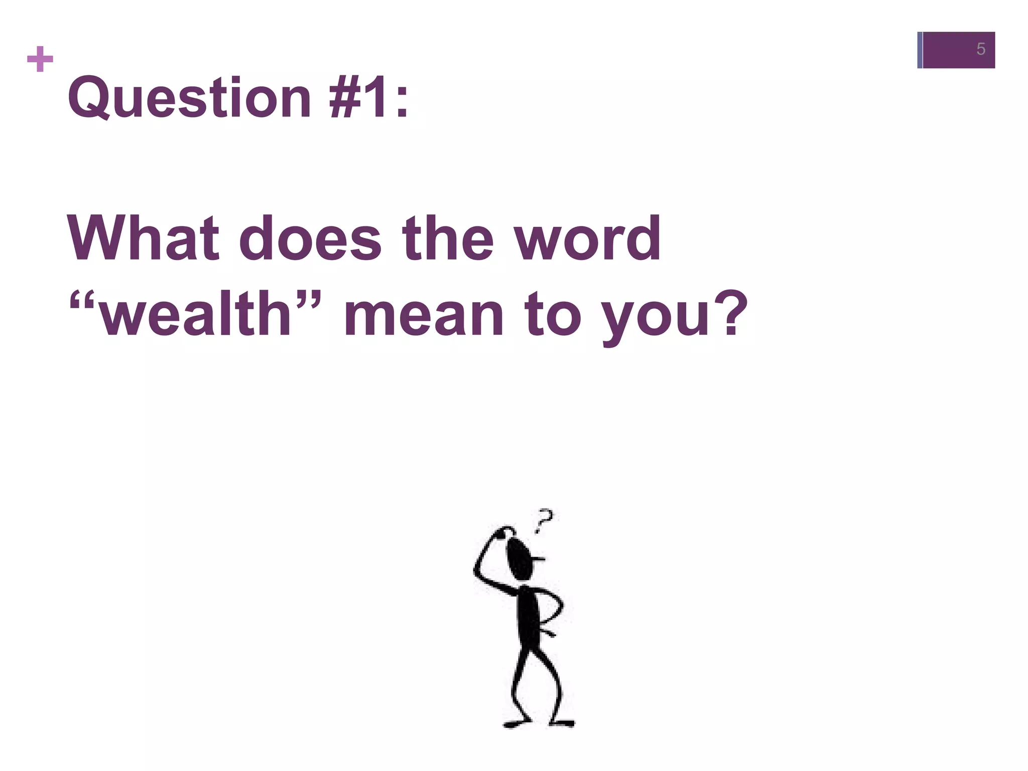 +
Question #1:
What does the word
“wealth” mean to you?
5
 
