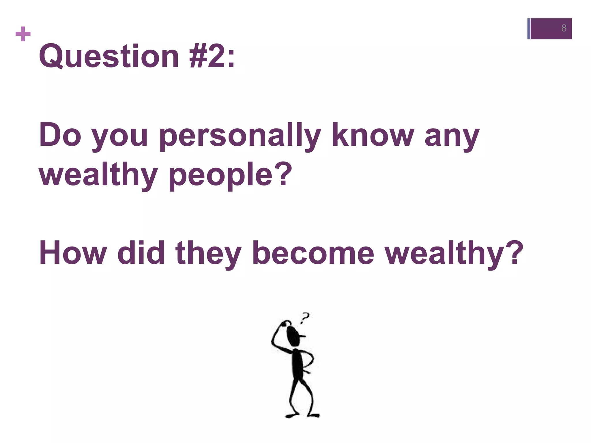 +
Question #2:
Do you personally know any
wealthy people?
How did they become wealthy?
8
 