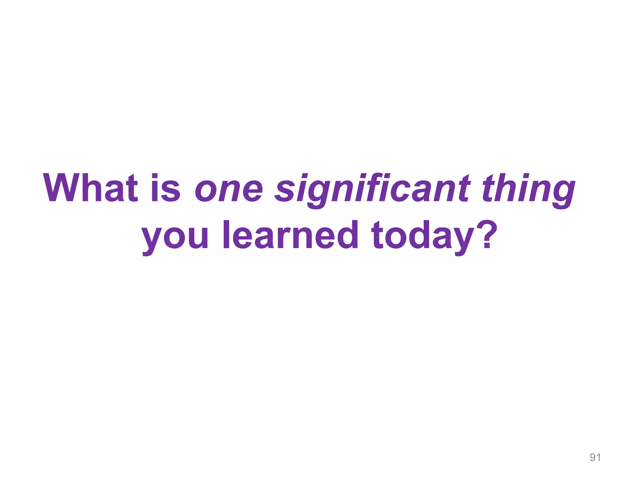 What is one significant thing
you learned today?
91
 