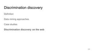 Discrimination discovery
Definition
Data mining approaches
Case studies
Discrimination discovery on the web
123
 