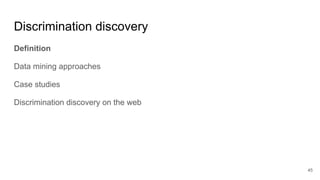 Discrimination discovery
Definition
Data mining approaches
Case studies
Discrimination discovery on the web
45
 