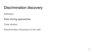 Discrimination discovery
Definition
Data mining approaches
Case studies
Discrimination discovery on the web
50
 