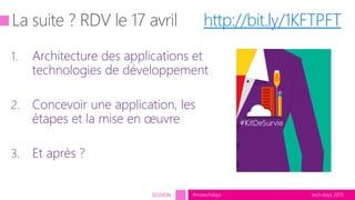 tech.days 2015#mstechdaysSESSION
http://bit.ly/1KFTPFT
1. Architecture des applications et
technologies de développement
2. Concevoir une application, les
étapes et la mise en œuvre
3. Et après ?
 