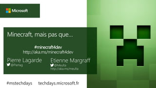 tech.days 2015#mstechdays
Minecraft, mais pas que…
#minecraft4dev
http://aka.ms/minecraft4dev
#mstechdays techdays.microsoft.fr
 