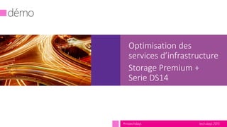 tech.days 2015#mstechdays
Optimisation des
services d’infrastructure
Storage Premium +
Serie DS14
 